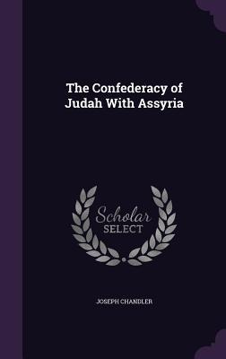 The Confederacy of Judah With Assyria - Joseph Chandler