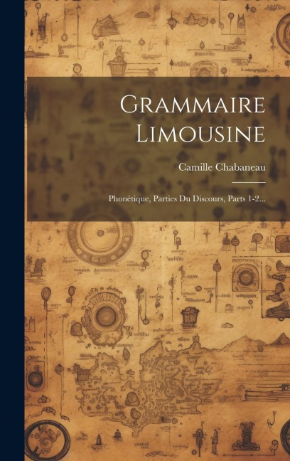 Grammaire Limousine: Phonétique, Parties Du Discours, Parts 1-2... - Camille Chabaneau