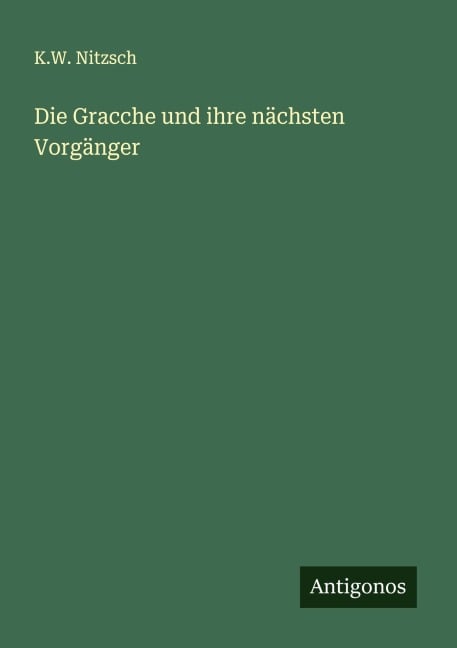 Die Gracche und ihre nächsten Vorgänger - K. W. Nitzsch
