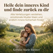 Cover-Bild zum Titel 'Heile dein inneres Kind und finde zurück zu dir' von 'Kerstin Marie Richter'