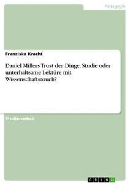 Daniel Millers Trost der Dinge. Studie oder unterhaltsame Lektüre mit Wissenschaftstouch? - Franziska Kracht