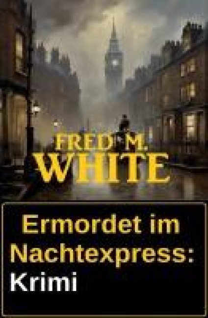 Ermordet im Nachtexpress: Krimi - Fred M. White