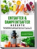 Cover-Bild zum Titel 'Entsafter & Dampfentsafter Rezepte: Die leckersten Saft Rezepte für nährstoffreiche Obst- und Gemüsesäfte für mehr Energie, Gesundheit & Lebensfreude - inkl. Kräutersäfte und Saftfasten-Anleitung' von 'Karolin Sandersfeld'