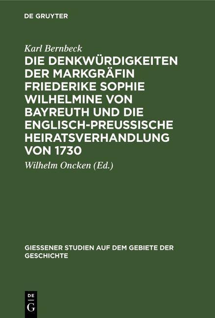 Die Denkwürdigkeiten der Markgräfin Friederike Sophie Wilhelmine von Bayreuth und die englisch-preußische Heiratsverhandlung von 1730 - Karl Bernbeck