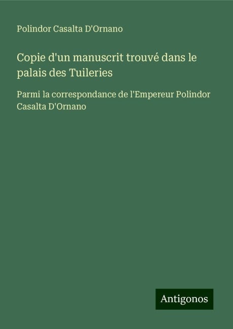 Copie d'un manuscrit trouvé dans le palais des Tuileries - Polindor Casalta D'Ornano