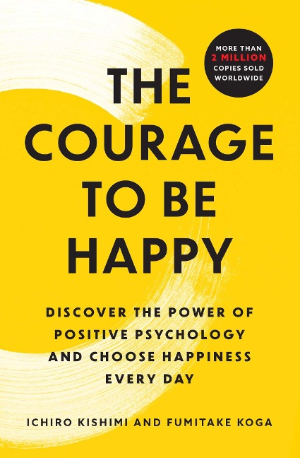 The Courage to Be Happy - Ichiro Kishimi, Fumitake Koga