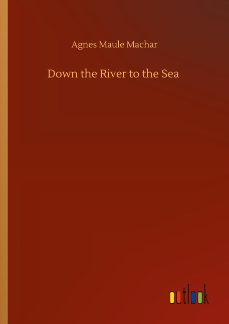 Down the River to the Sea - Agnes Maule Machar