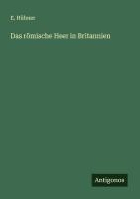 Das römische Heer in Britannien - E. Hübner