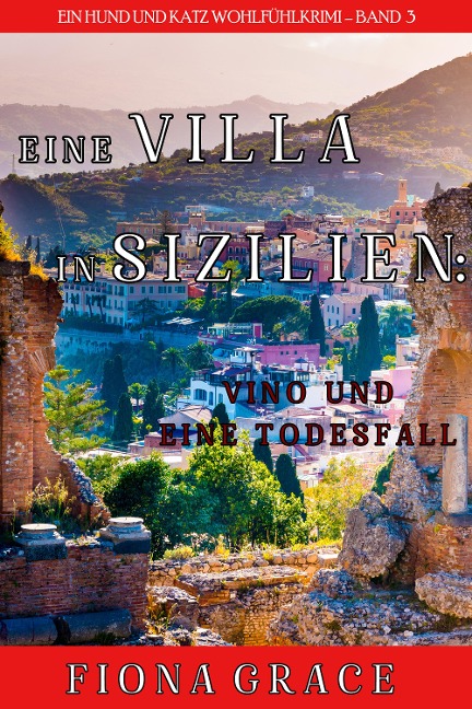 Eine Villa in Sizilien: Vino und ein Todesfall (Ein Hund und Katz Wohlfühlkrimi - Band 3) - Fiona Grace