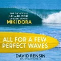 All for a Few Perfect Waves: The Audacious Life and Legend of Rebel Surfer Miki Dora - David Rensin