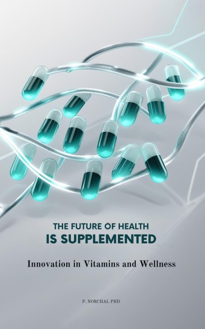 THE FUTURE OF HEALTH IS SUPPLEMENTED: Innovation in Vitamins and Wellness - Phitchakorn Norchai