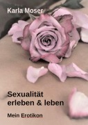 Cover-Bild zum Titel 'Sexualität erleben & leben - Ein informatives Nachschlagewerk mit vielen Bildern und Informationen zu allen Themen rund um Sexualität und Erotik' von 'Karla Moser'