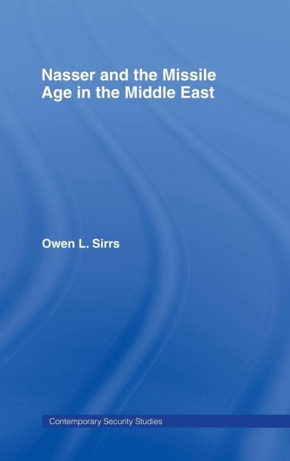 Nasser and the Missile Age in the Middle East - Owen L Sirrs