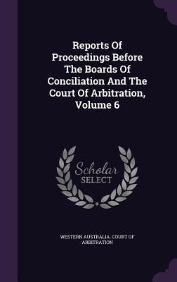 Reports Of Proceedings Before The Boards Of Conciliation And The Court Of Arbitration, Volume 6 - 