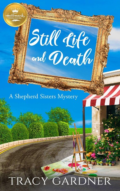 Still Life and Death: A Shepherd Sisters Mystery from Hallmark Publishing - Tracy Gardner