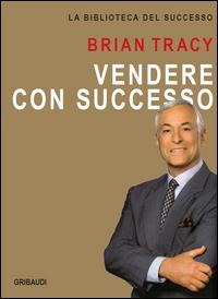 Vendere con successo - Brian Tracy