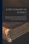 Cover-Bild zum Titel 'A Dictionary of Science: Comprising Astronomy, Chemistry, Dynamics, Electricity, Heat, Hydrodynamics, Hydrostatics, Light, Magnetism, Mechanics' von 'Anonymous'