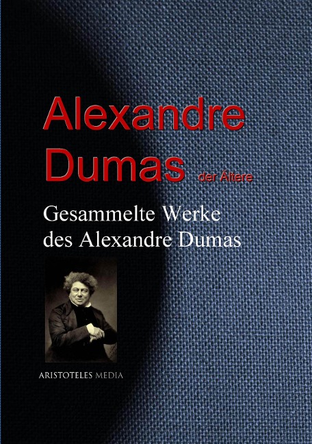 Gesammelte Werke des Alexandre Dumas - Alexandre Dumas der Ältere