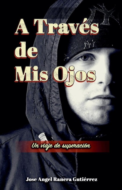 A Traves de Mis Ojos Un Viaje de Superaciion - Jose Angel Ranera Gutierrez