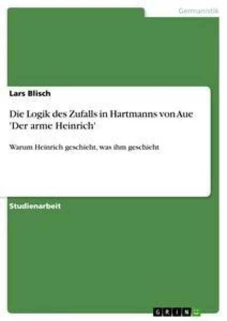 Die Logik des Zufalls in Hartmanns von Aue 'Der arme Heinrich' - Lars Blisch