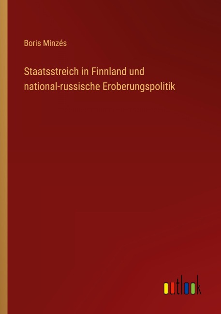 Staatsstreich in Finnland und national-russische Eroberungspolitik - Boris Minzés