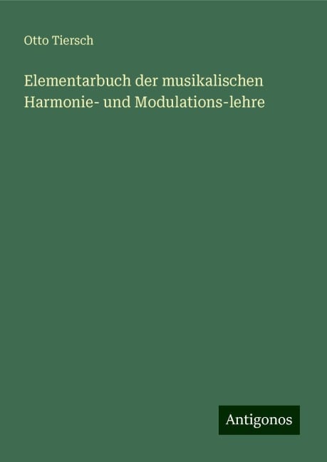 Elementarbuch der musikalischen Harmonie- und Modulations-lehre - Otto Tiersch