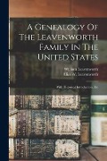 A Genealogy Of The Leavenworth Family In The United States: With Historical Introduction, Etc - William Leavenworth