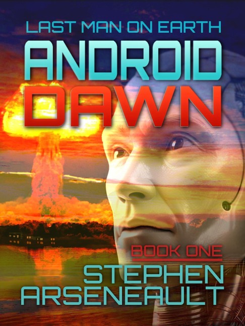 Android Dawn (Last Man on Earth, #1) - Stephen Arseneault
