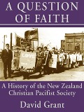 Cover-Bild zum Titel 'A Question of Faith: A History of the New Zealand Christian Pacifist Society' von 'David Grant'