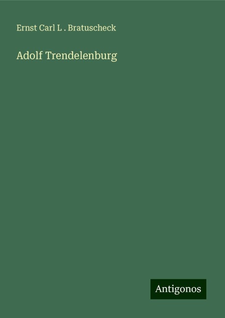 Adolf Trendelenburg - Ernst Carl L . Bratuscheck