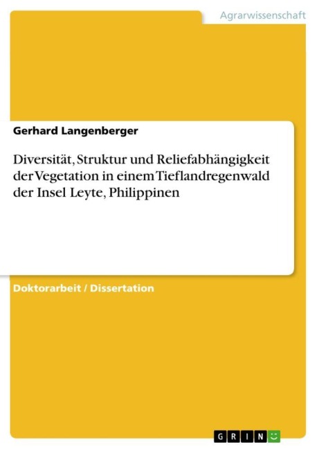 Diversität, Struktur und Reliefabhängigkeit der Vegetation in einem Tieflandregenwald der Insel Leyte, Philippinen - Gerhard Langenberger