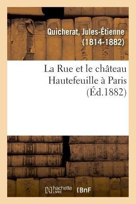 La Rue et le château Hautefeuille à Paris - Quicherat-J