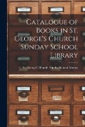 Catalogue of Books in St. George's Church Sunday School Library [microform] - 