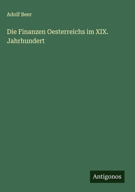 Die Finanzen Oesterreichs im XIX. Jahrhundert - Adolf Beer