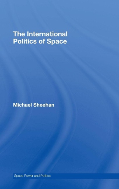 The International Politics of Space - Michael Sheehan
