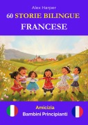 Cover-Bild zum Titel '60 Storie Bilingue per Imparare Il Francese : Amicizia per Bambini Principianti' von 'Alex Harper'