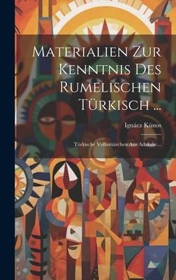 Materialien Zur Kenntnis Des Rumelischen Türkisch ...: Türkische Volksmärchen Aus Adakale ... - Ignácz Kúnos