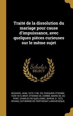 Traité de la dissolution du mariage pour cause d'impuissance, avec quelques piéces curieuses sur le même sujet - Jean Bouhier, Étienne Pasquier, Étienne de Bray