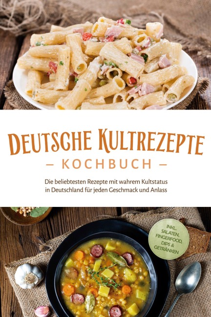 Deutsche Kultrezepte Kochbuch: Die beliebtesten Rezepte mit wahrem Kultstatus in Deutschland für jeden Geschmack und Anlass - inkl. Salaten, Fingerfood, Dips & Getränken - Katrin Ahrends