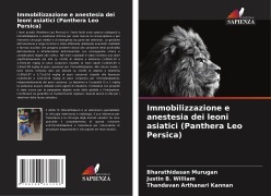 Cover-Bild zum Titel 'Immobilizzazione e anestesia dei leoni asiatici (Panthera Leo Persica)' von 'Bharathidasan Murugan, Justin B. William, Thandavan Arthanari Kannan'