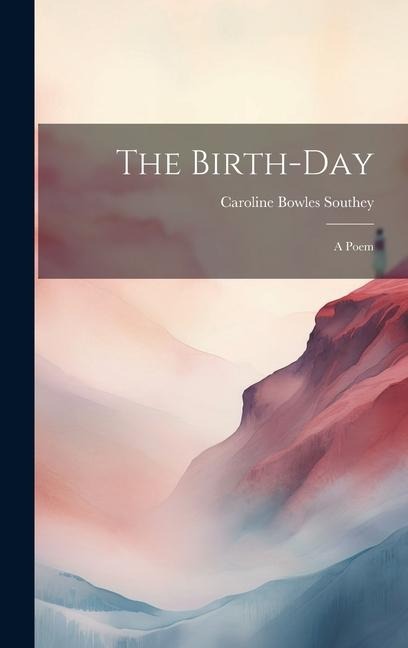 The Birth-day: A Poem - Caroline Bowles Southey