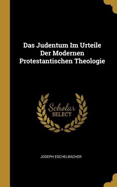 Das Judentum Im Urteile Der Modernen Protestantischen Theologie - Joseph Eschelbacher