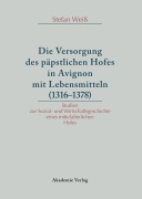Cover-Bild zum Titel 'Versorgung des päpstlichen Hofes in Avignon mit Lebensmitteln (1316-1378)' von 'Stefan Weiß'