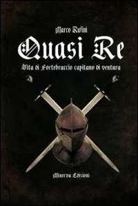 Quasi re. Le vicende di Fortebraccio capitano di ventura - Marco Rufini