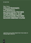 Vollständiges lateinisch-althochdeutsches Wörterbuch zur althochdeutschen Isidor-Übersetzung - Hans Eggers