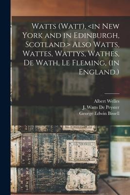 Watts (Watt), Also Watts, Wattes, Wattys, Wathes, De Wath, Le Fleming, (in England.) - Albert Welles, George Edwin Bissell