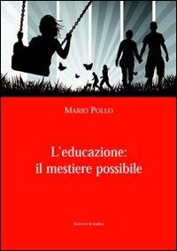 L' educazione: il mestiere possibile - Mario Pollo