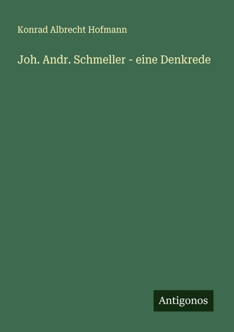 Joh. Andr. Schmeller - eine Denkrede - Konrad Albrecht Hofmann