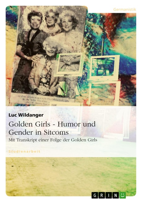 Golden Girls - Humor und Gender in Sitcoms - Luc Wildanger