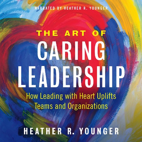 The Art of Caring Leadership - Heather R. Younger